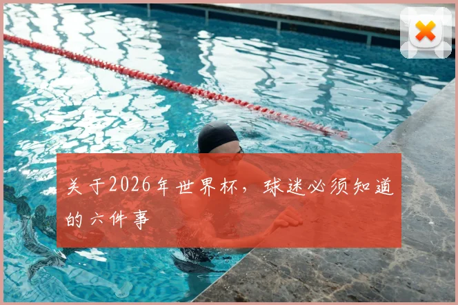 关于2026年世界杯,球迷必须知道的六件事