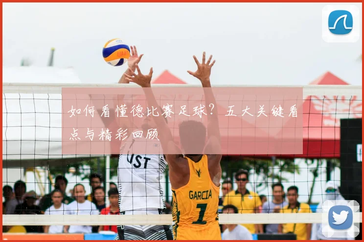 如何看懂德比赛足球?五大关键看点与精彩回顾