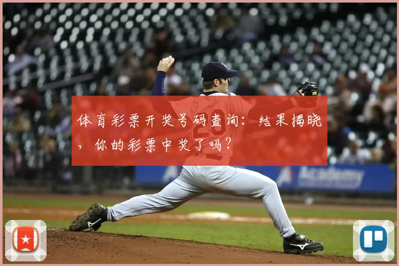 体育彩票开奖号码查询:结果揭晓,你的彩票中奖了吗?